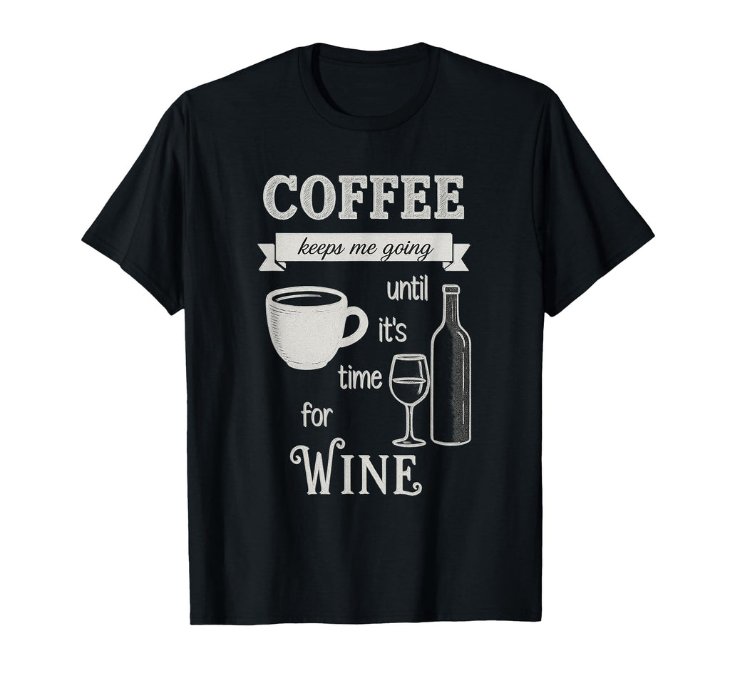 Coffee Keeps Me Going Until Wine T-Shirt - Fun Novelty Design for Adults - T-Shirt, Sweatshirt, Hoodie