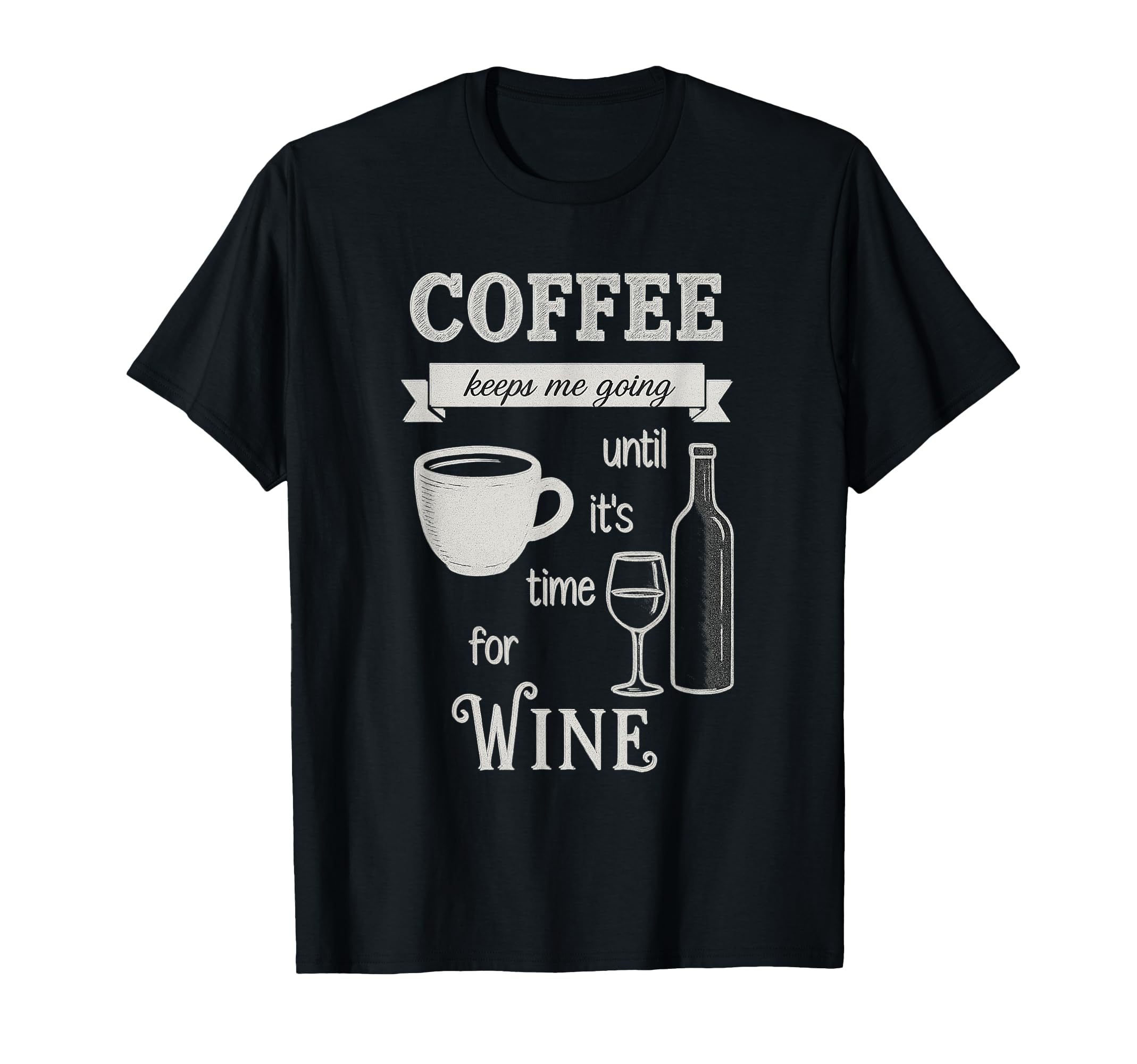 Coffee Keeps Me Going Until Wine T-Shirt - Fun Novelty Design for Adults - T-Shirt, Sweatshirt, Hoodie