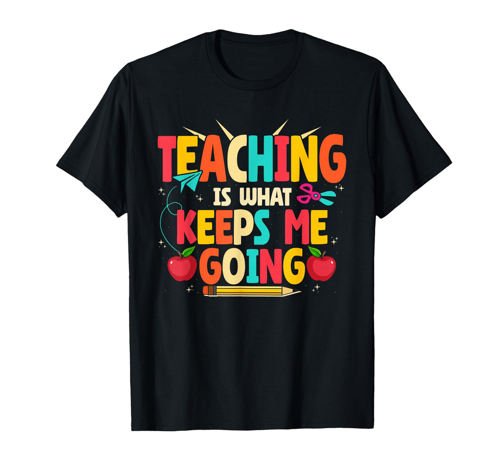 Teaching Is What Keeps Me Going School T-Shirt - Graphic Print for Adults - T-Shirt, Sweatshirt, Hoodie