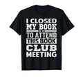 I Closed My Book To Attend This T-Shirt - Casual Everyday Wear for Adults - T-Shirt, Sweatshirt, Hoodie