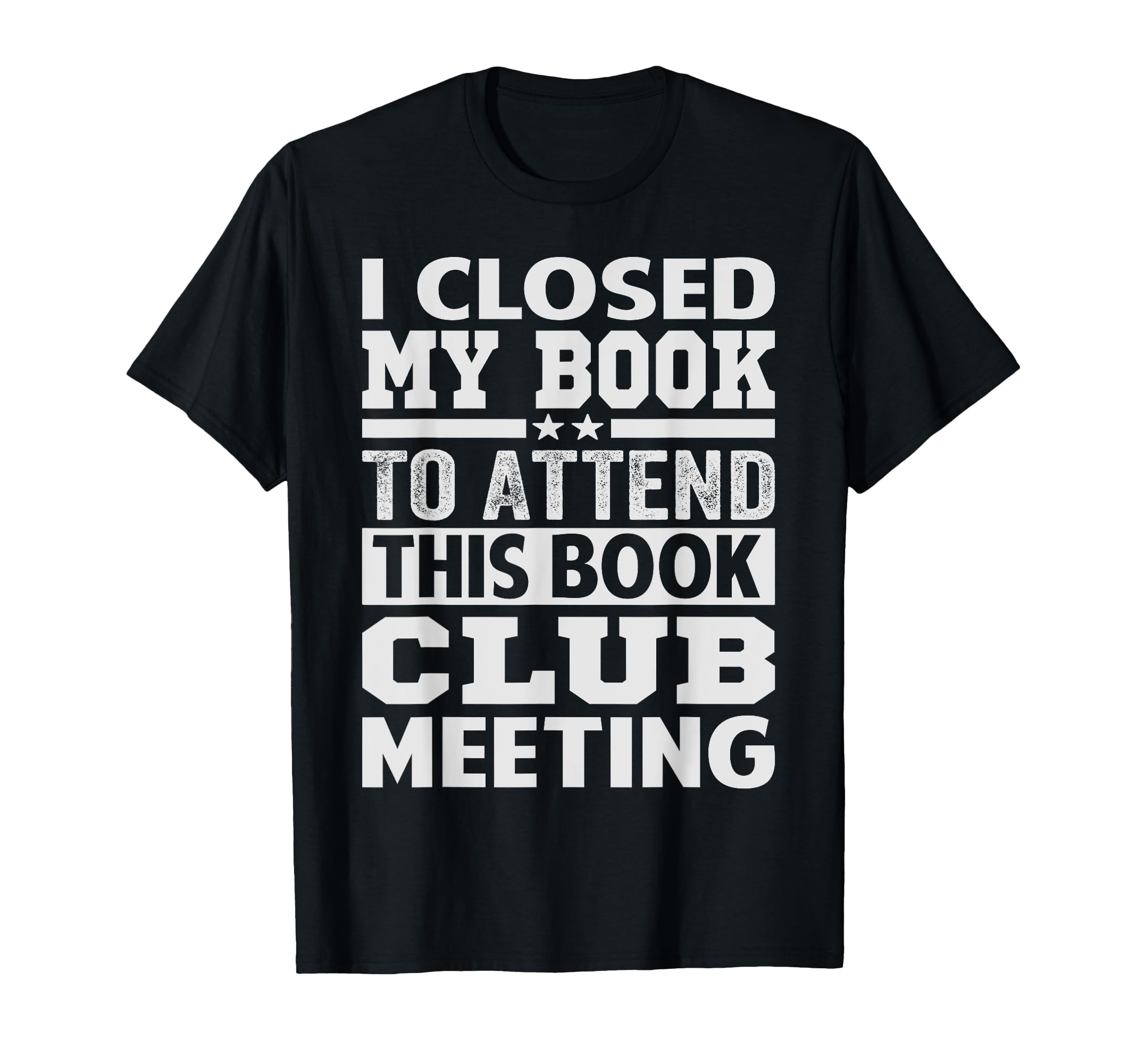 I Closed My Book To Attend This T-Shirt - Casual Everyday Wear for Adults - T-Shirt, Sweatshirt, Hoodie