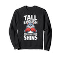 Tall Enough Your Shins Funny Boxing Sweatshirt - Unique Graphic Men Women - T-Shirt, Sweatshirt, Hoodie