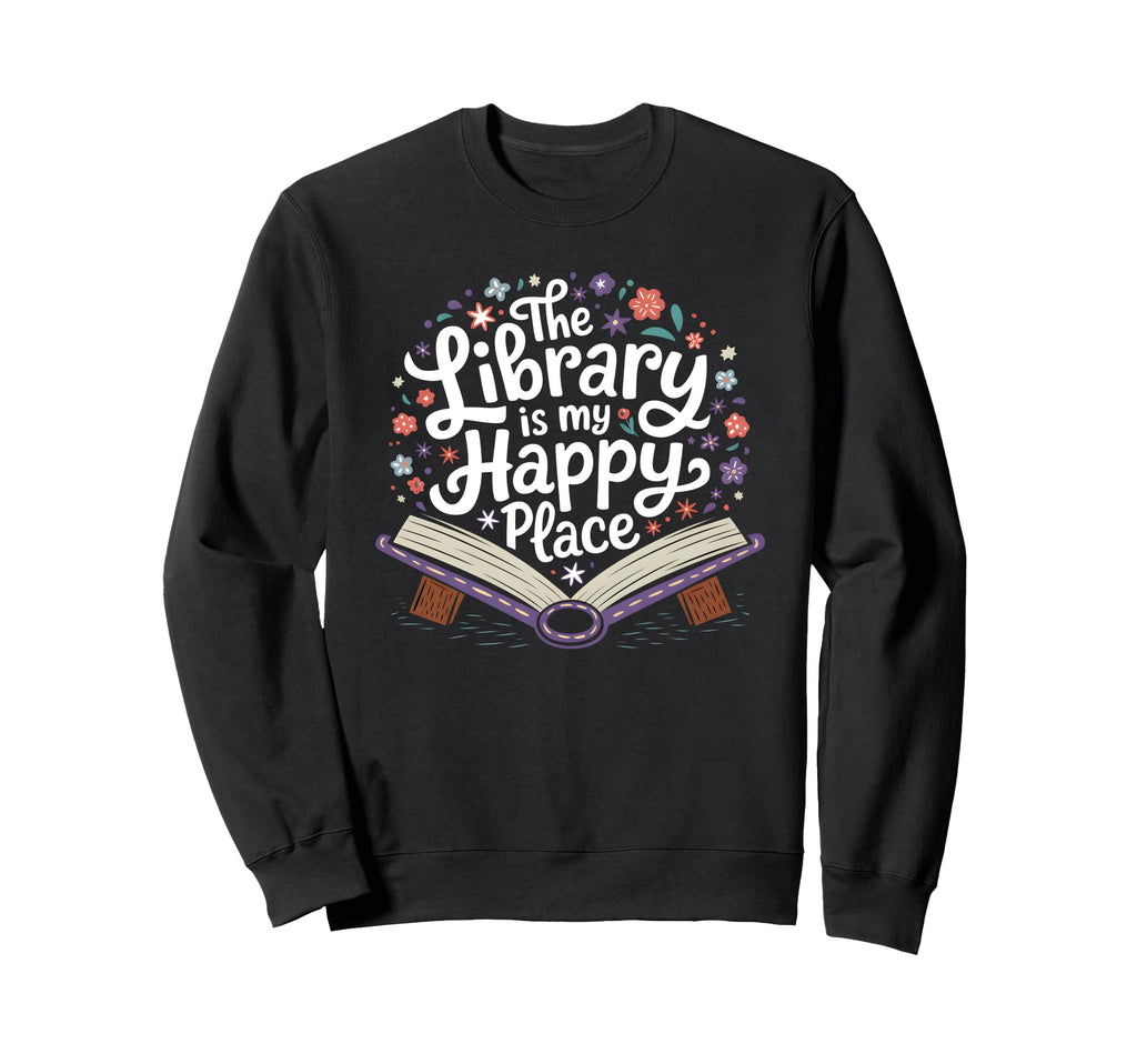 Library Is My Happy Place Sweatshirt - Custom Art Print for Adults - T-Shirt, Sweatshirt, Hoodie