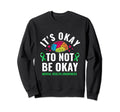 Its Okay To Not Be Okay Mental Health Sweatshirt - Unique Graphic Unisex - T-Shirt, Sweatshirt, Hoodie