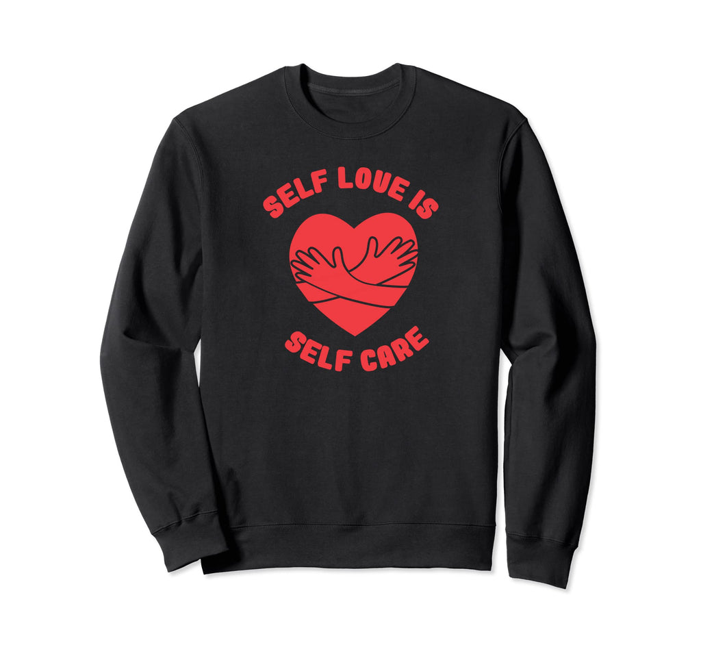 Self Love Is Self Care Heart Sweatshirt - Custom Art Print Men Women - T-Shirt, Sweatshirt, Hoodie