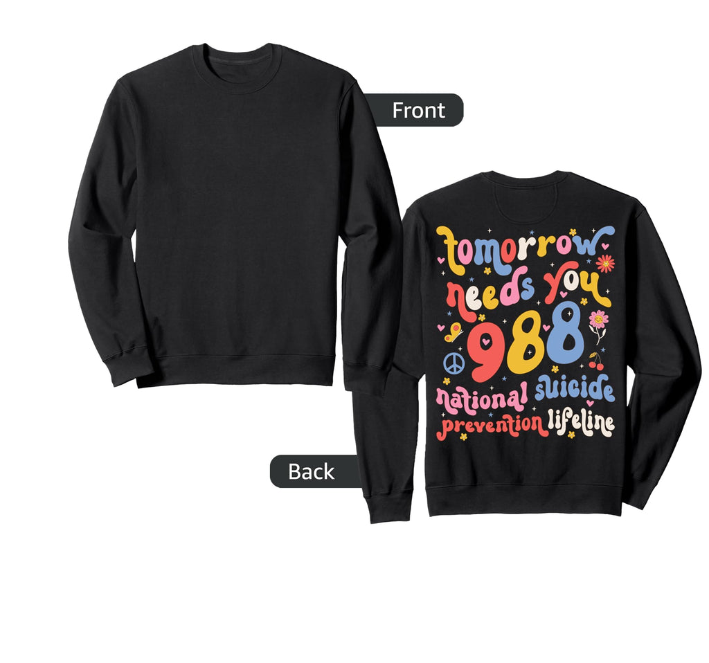 Tomorrow Needs You 988 Suicide Sweatshirt - Fun Novelty Design Men Women - T-Shirt, Sweatshirt, Hoodie