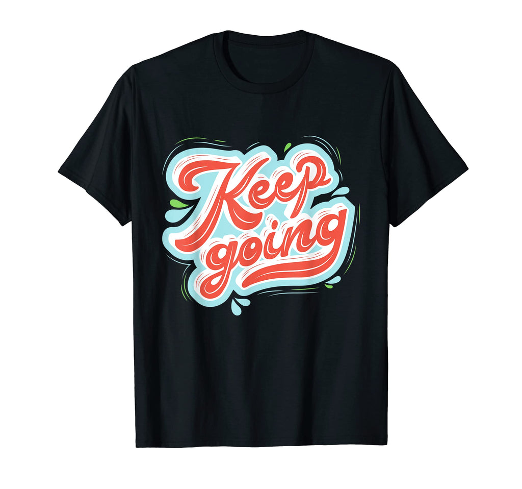 Keep Going Happiness Inspirational T-Shirt - Trendy Graphic Men Women - T-Shirt, Sweatshirt, Hoodie