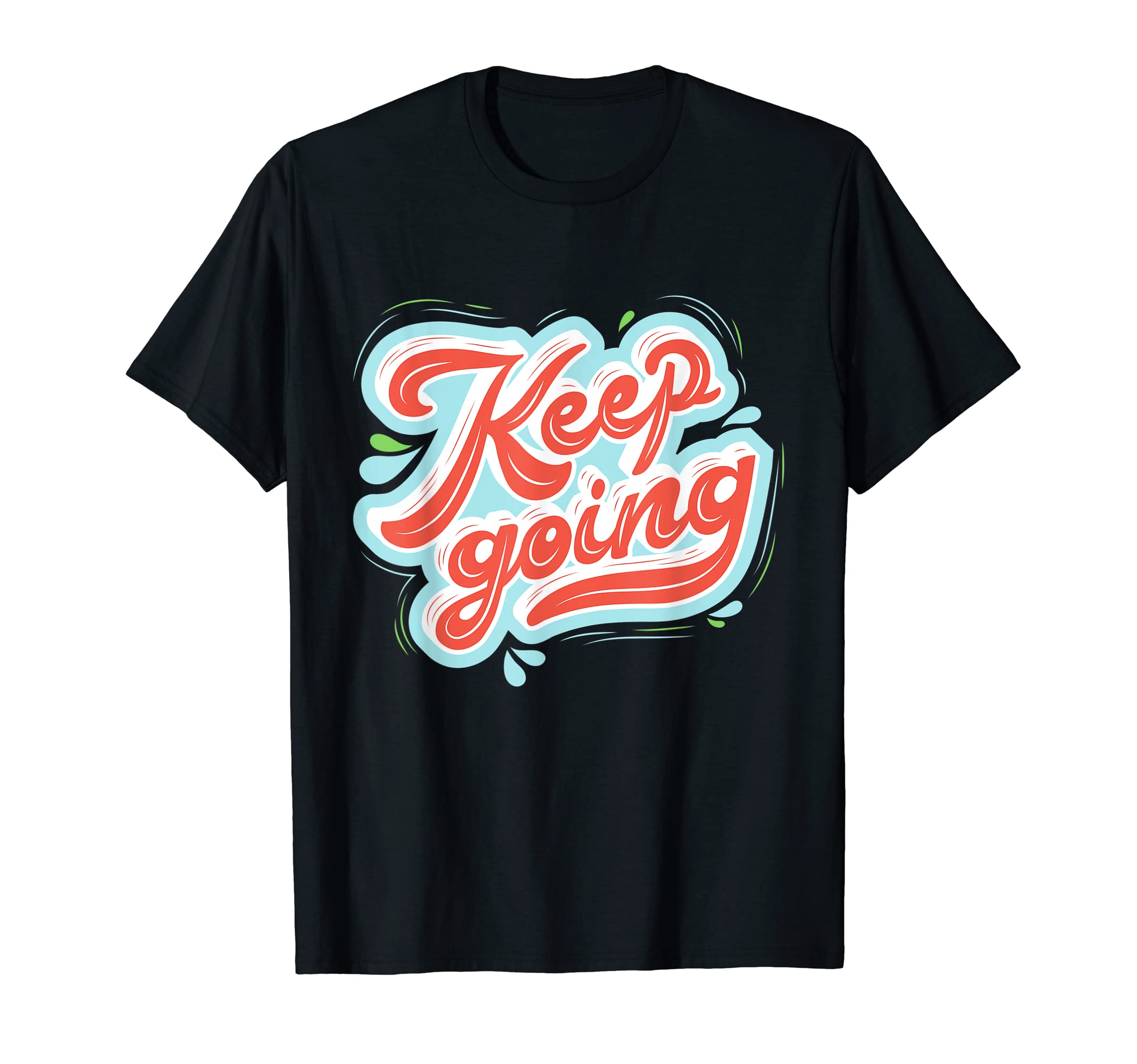 Keep Going Happiness Inspirational T-Shirt - Trendy Graphic Men Women - T-Shirt, Sweatshirt, Hoodie