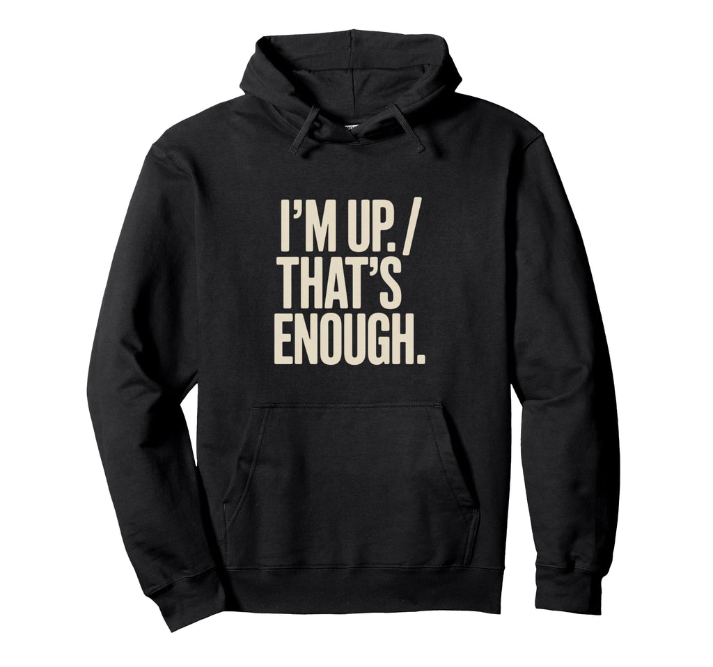Im Up Thats Enough Funny Hoodie - Fun Novelty Design Unisex - T-Shirt, Sweatshirt, Hoodie