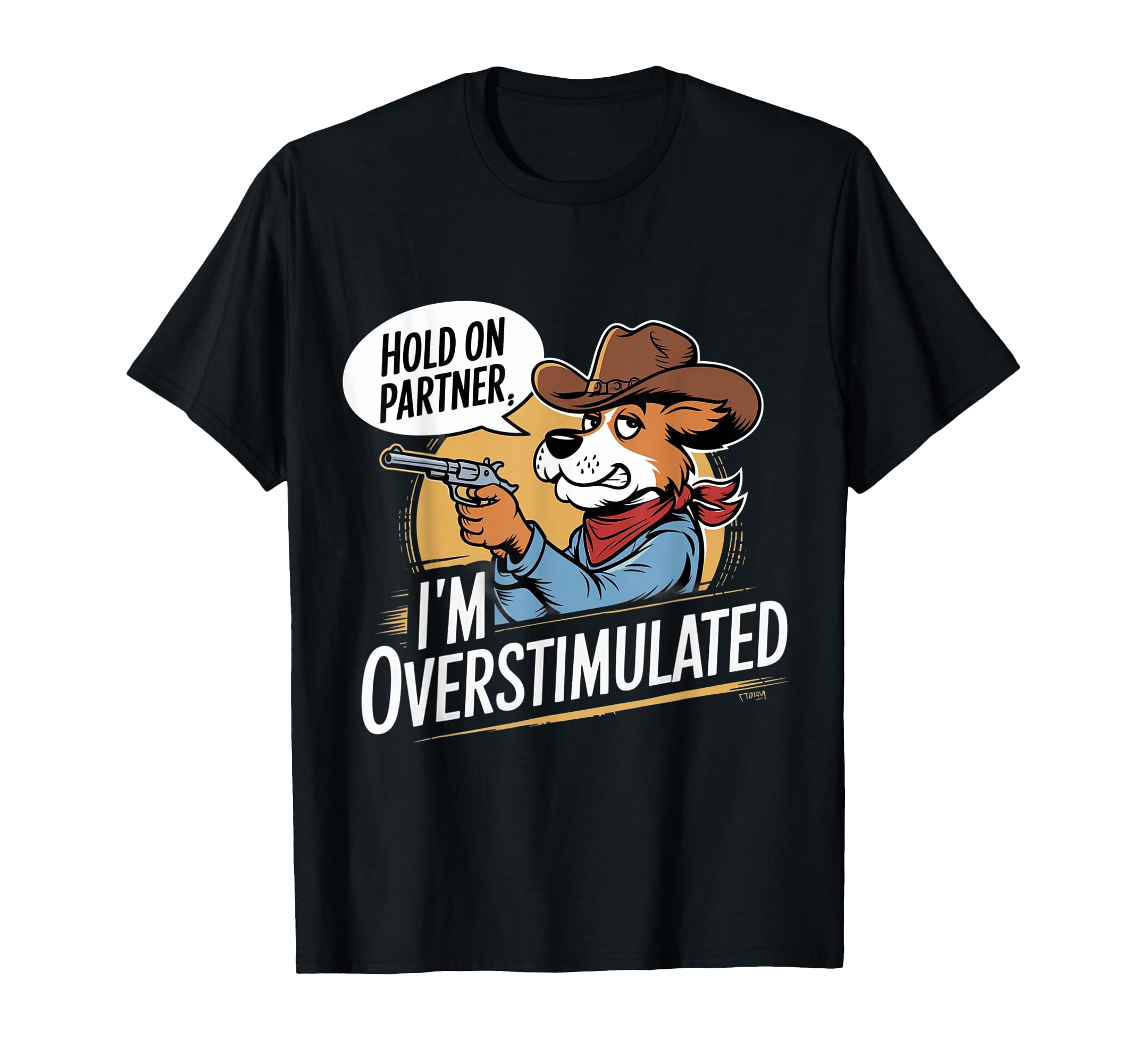 Hold Partner Im Overstimulated Cowboy T-Shirt - Streetwear Style Men Women - T-Shirt, Sweatshirt, Hoodie