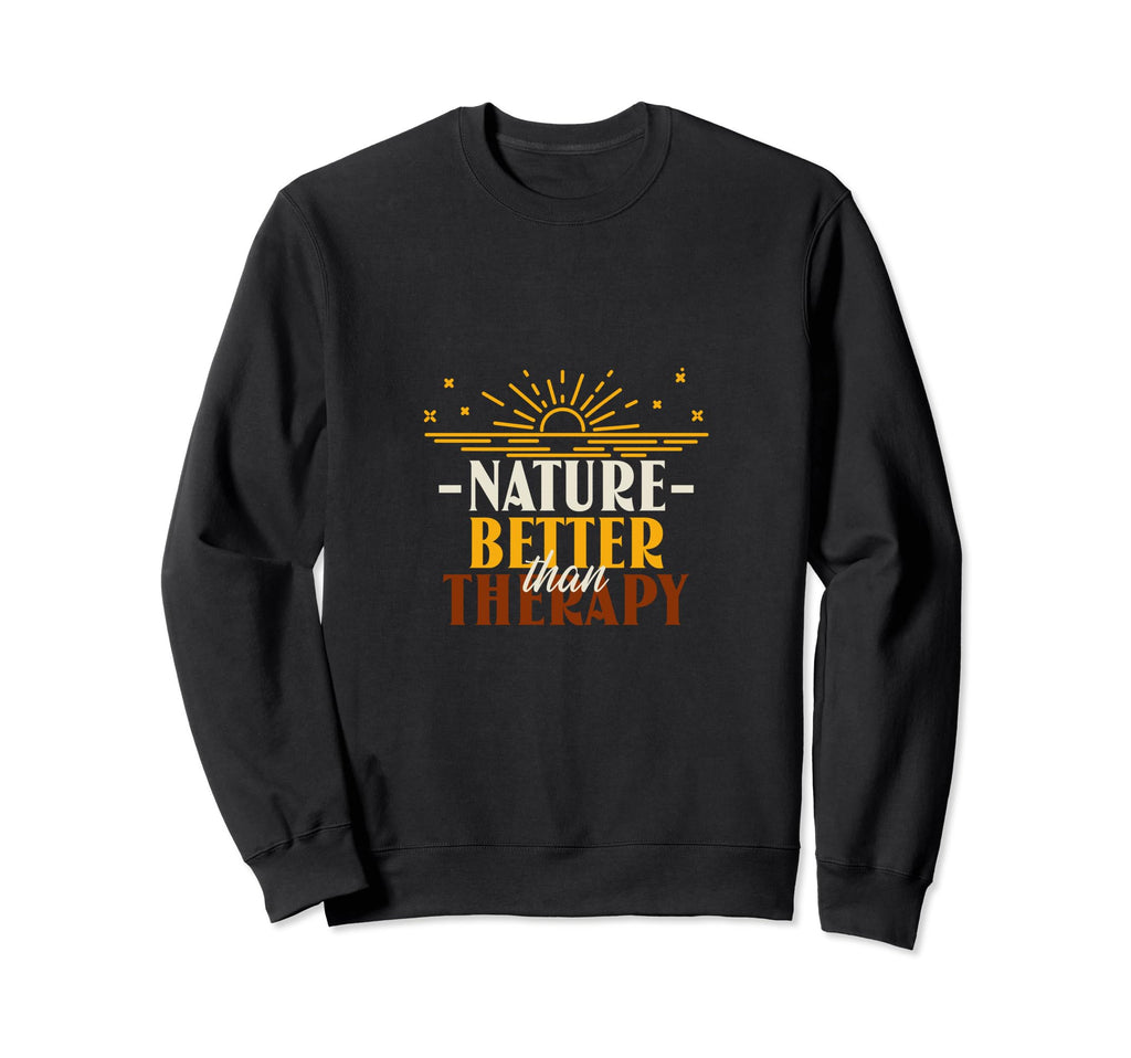 Nature Better Than Therapy Funny Sweatshirt - Fun Novelty Design Men Women - T-Shirt, Sweatshirt, Hoodie