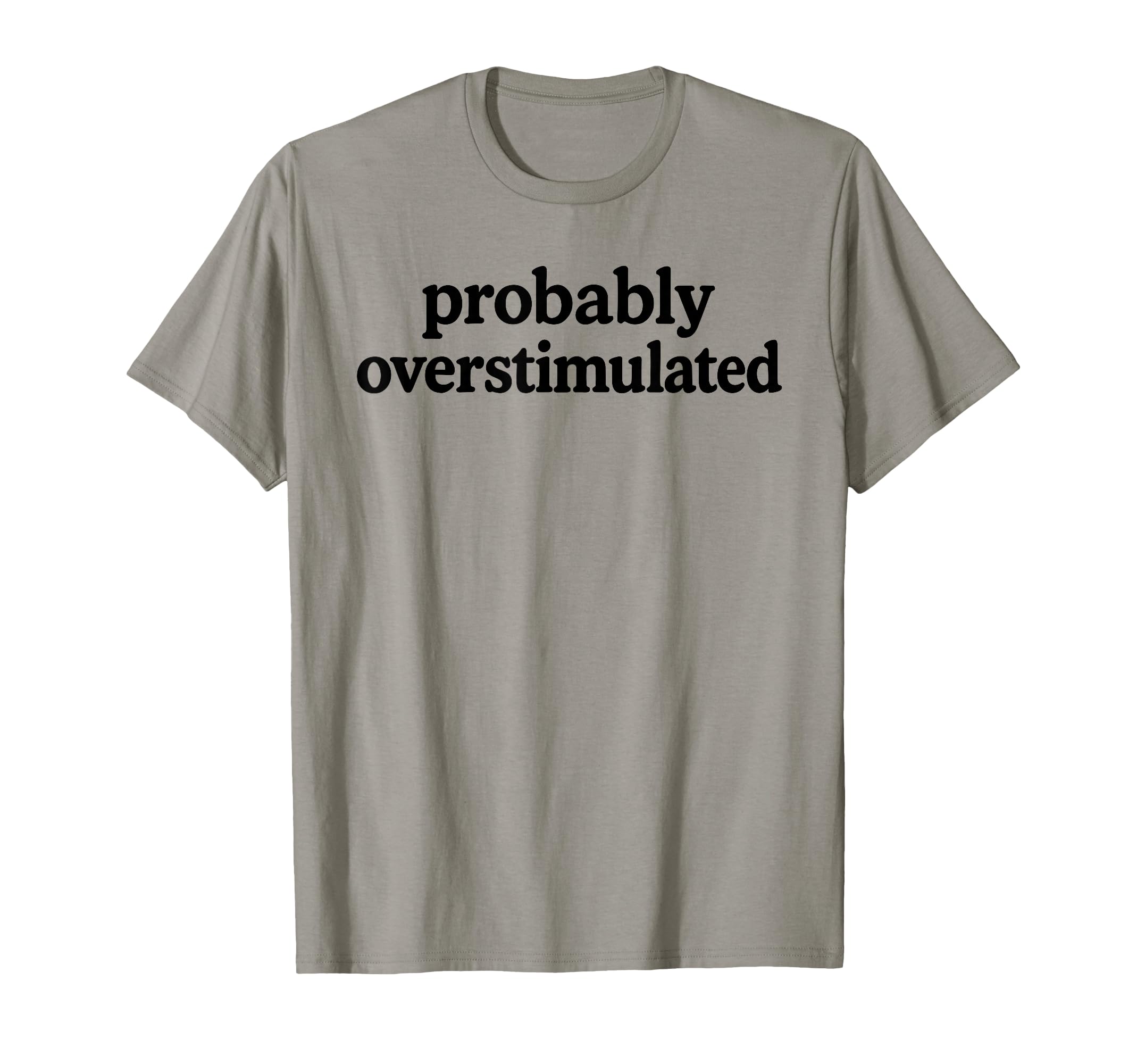 Probably Overstimulated Minimalist T-Shirt - Unique Graphic Men Women - T-Shirt, Sweatshirt, Hoodie