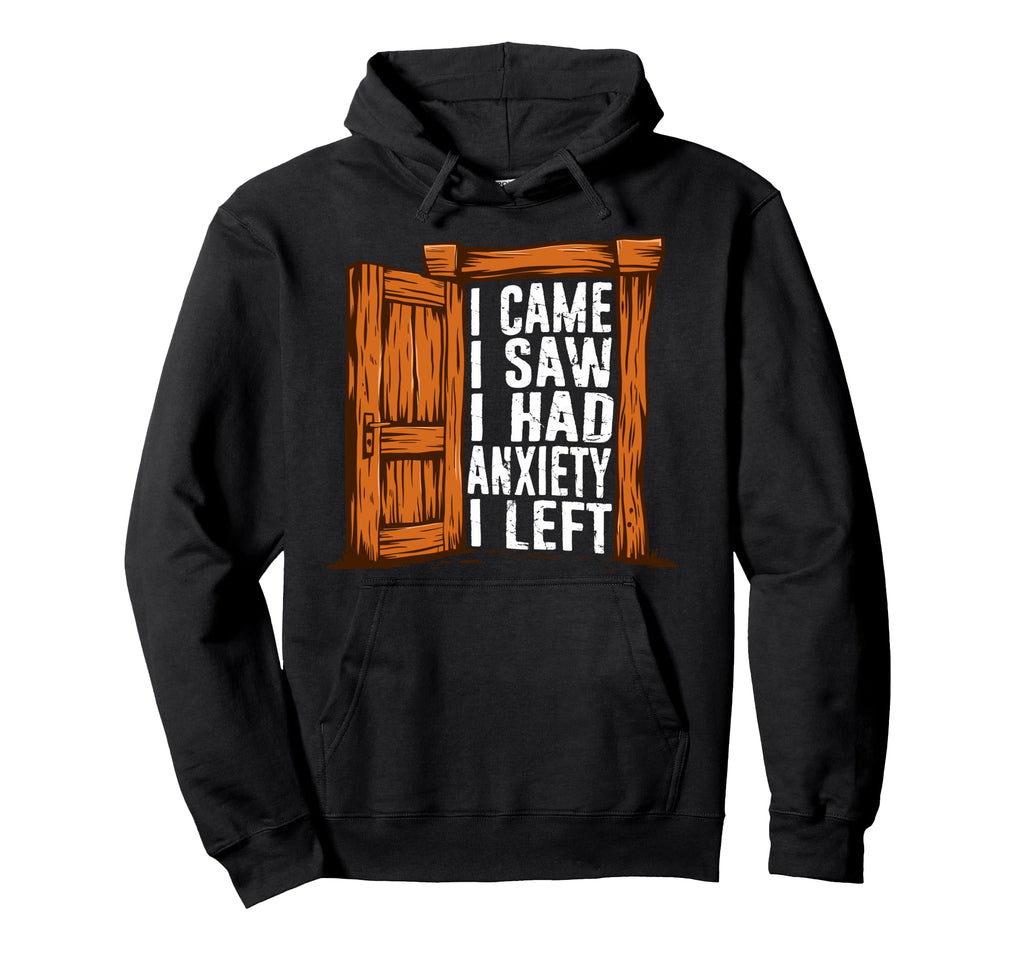 I Came I Saw I Had Anxiety I Left Hoodie - Casual Everyday Wear Unisex - T-Shirt, Sweatshirt, Hoodie