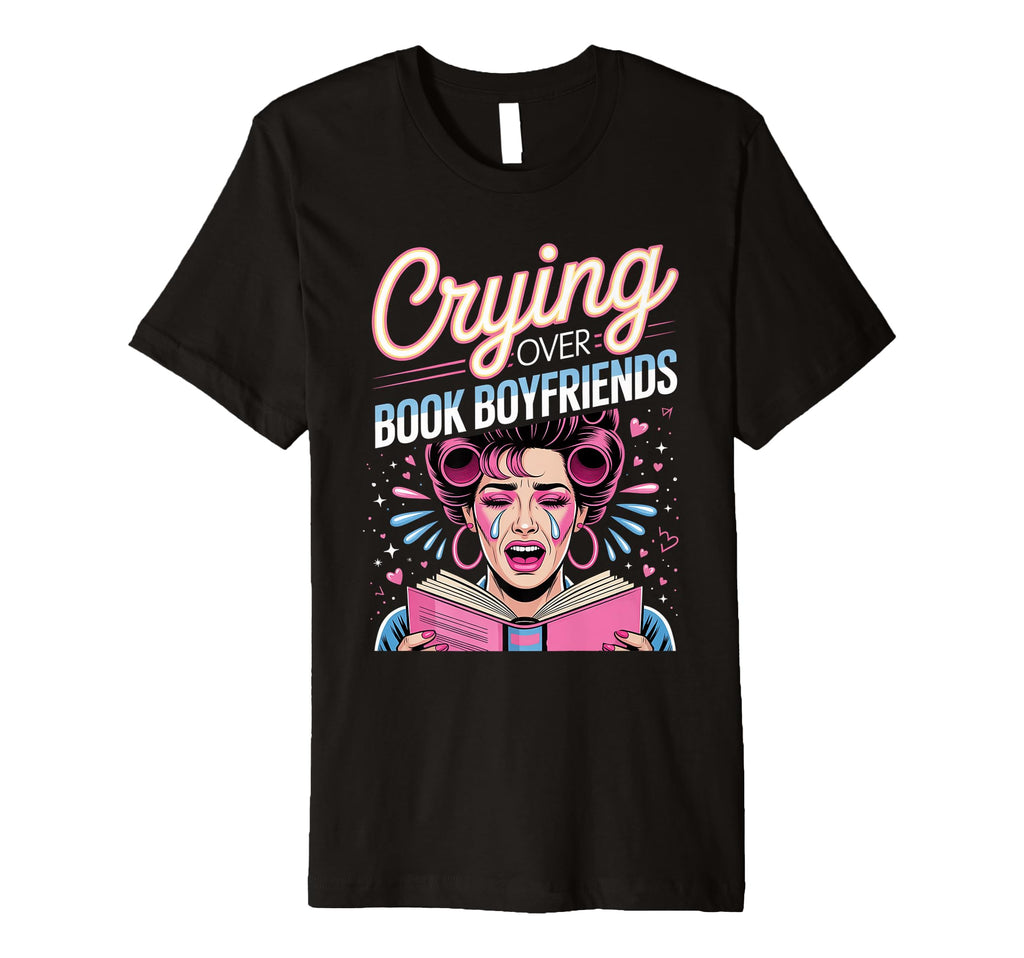 Crying Over Book Boyfriends Romance T-Shirt - Fun Novelty Design Unisex - T-Shirt, Sweatshirt, Hoodie