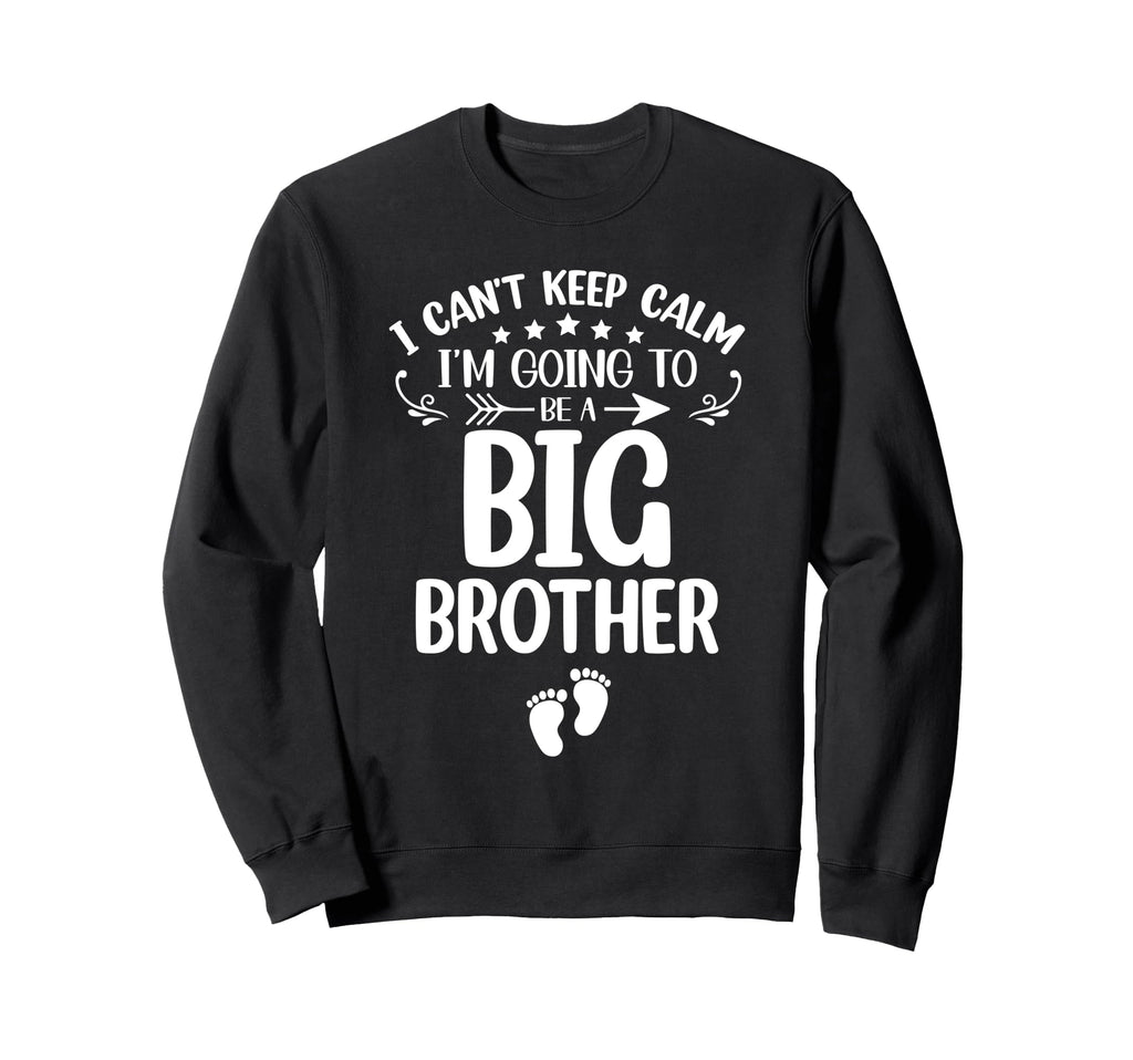 I Cant Keep Calm Im Going To Be Big Sweatshirt - Fun Novelty Design Unisex - T-Shirt, Sweatshirt, Hoodie