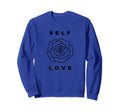 Self Love Rose Flower Self Care Sweatshirt - Novelty Apparel Men Women - T-Shirt, Sweatshirt, Hoodie
