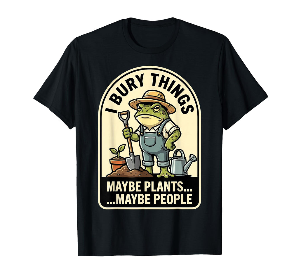 Funny Toad Gardener I Bury Things T-Shirt - Casual Everyday Wear Unisex - T-Shirt, Sweatshirt, Hoodie