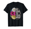 Be Kind To Your Mind Floral Mental Health T-Shirt - Trendy Graphic Unisex - T-Shirt, Sweatshirt, Hoodie