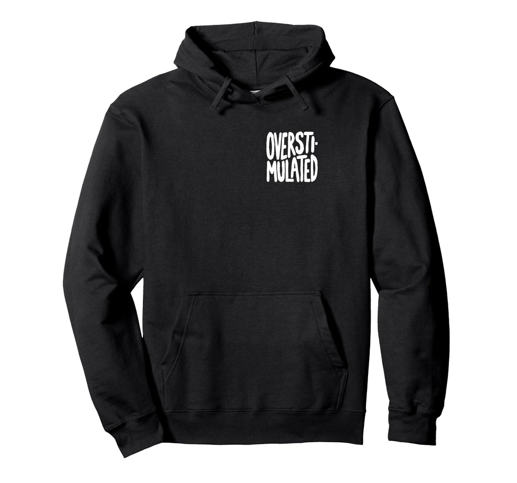 Funny Overstimulated Font Hoodie - Graphic Print Men Women - T-Shirt, Sweatshirt, Hoodie