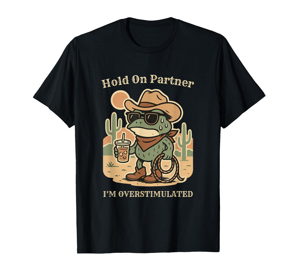 Hold Partner Im Overstimulated Desert Frog T-Shirt - Graphic Print Unisex - T-Shirt, Sweatshirt, Hoodie