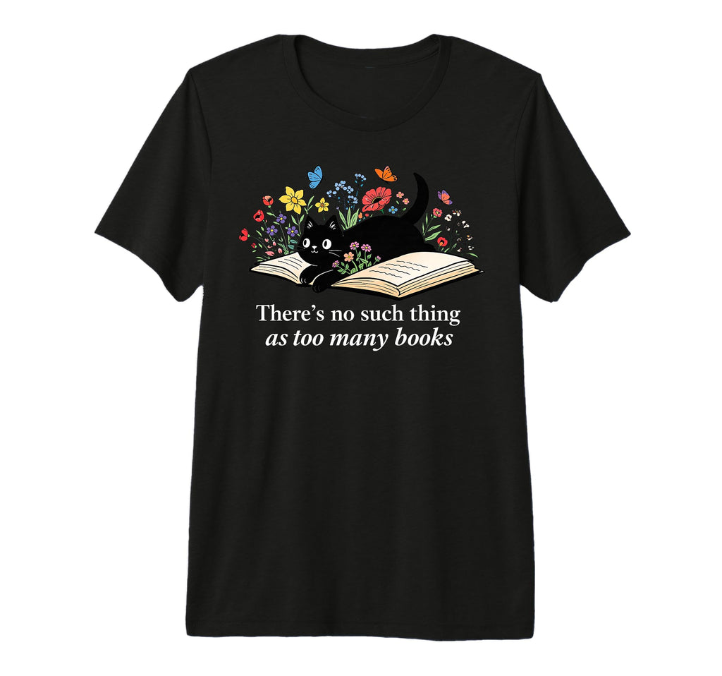 Theres No Such Thing As Too Many Books T-Shirt - Trendy Graphic Men Women - T-Shirt, Sweatshirt, Hoodie