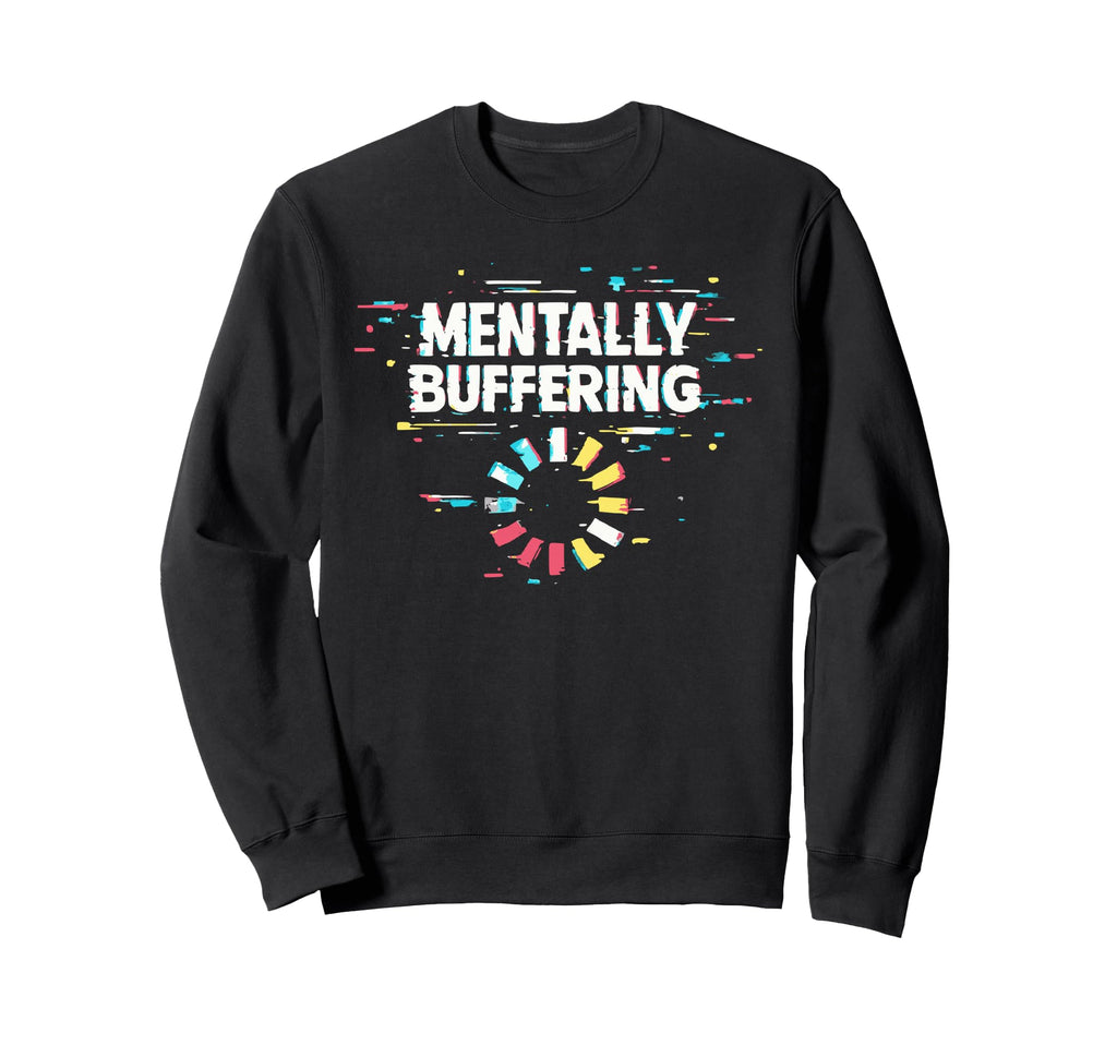 Mentally Buffering Funny Meme Sweatshirt - Aesthetic Graphic for Adults - T-Shirt, Sweatshirt, Hoodie