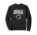 Mentally Buffering Funny Meme Sweatshirt - Aesthetic Graphic for Adults - T-Shirt, Sweatshirt, Hoodie