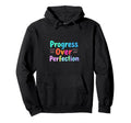 Progress Over Perfection Motivational Hoodie - Trendy Graphic Men Women - T-Shirt, Sweatshirt, Hoodie