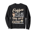 Coffee Gets Me Started Holy Spirit Keeps Sweatshirt - Graphic Print Unisex - T-Shirt, Sweatshirt, Hoodie