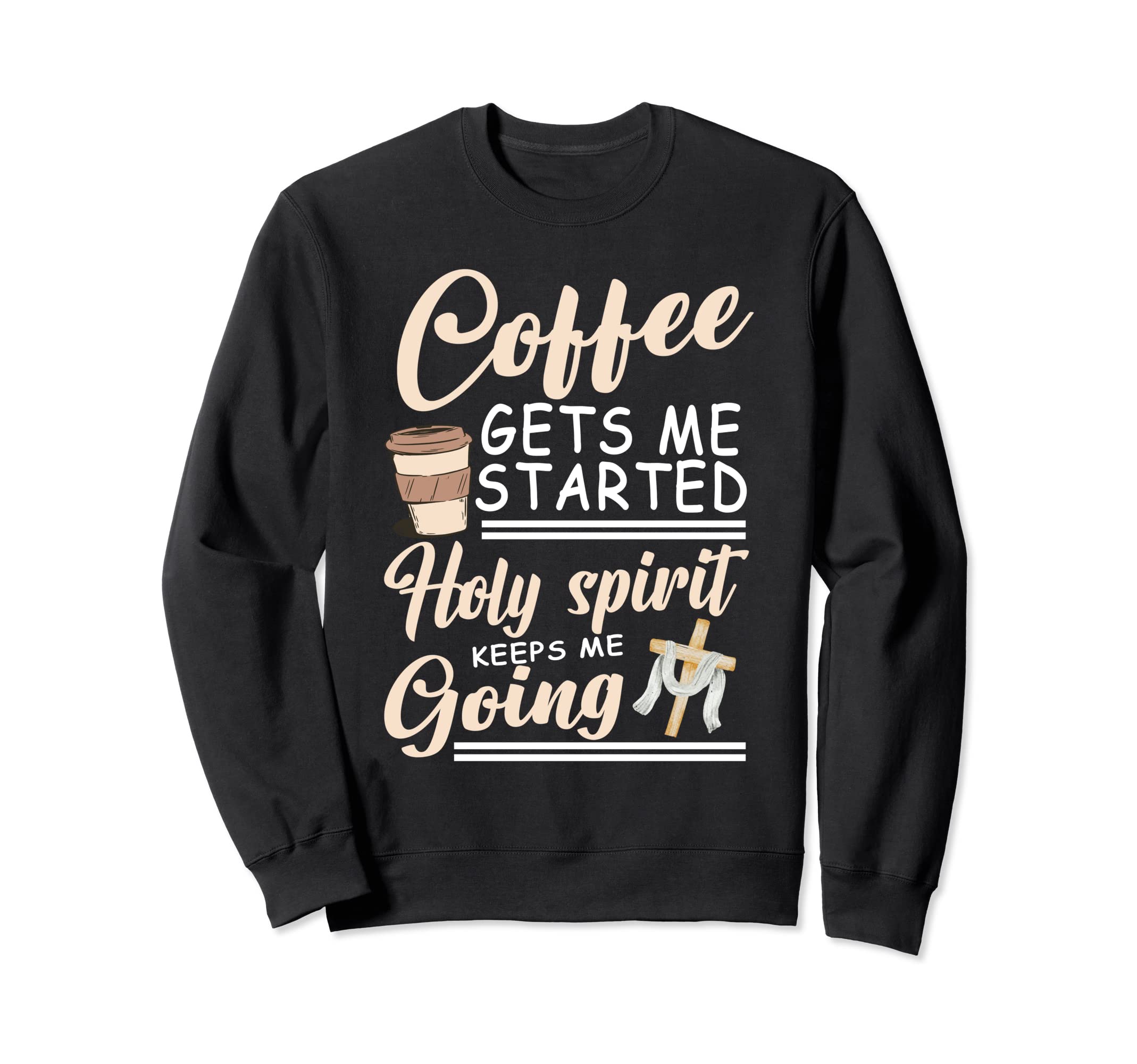 Coffee Gets Me Started Holy Spirit Keeps Sweatshirt - Graphic Print Unisex - T-Shirt, Sweatshirt, Hoodie
