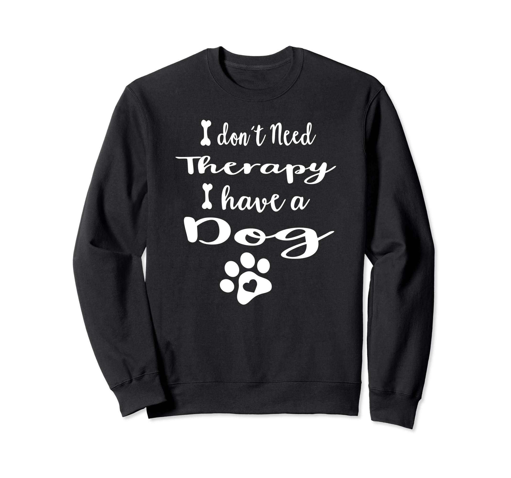 I Dont Need Therapy I Have Dog Sweatshirt - Novelty Apparel for Adults - T-Shirt, Sweatshirt, Hoodie