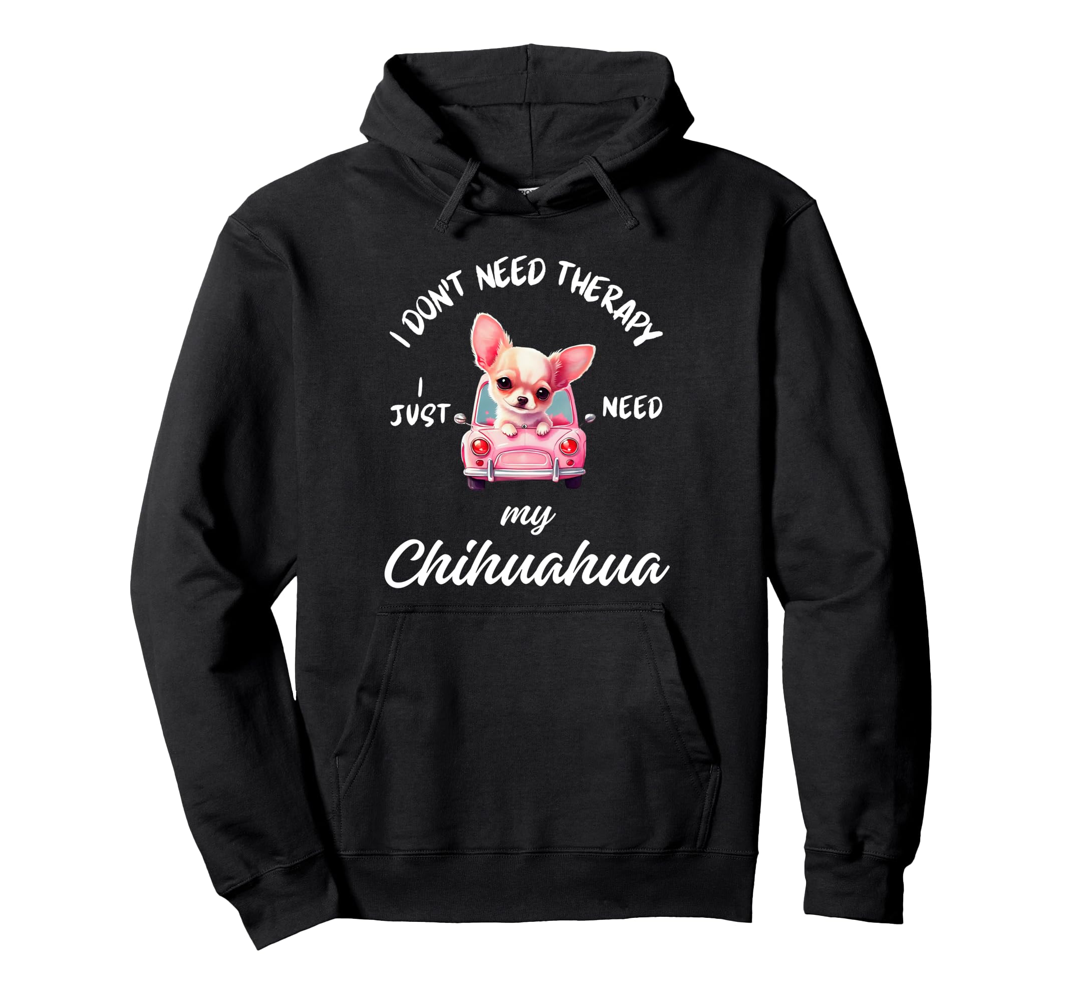 Chihuahua Dog Lover I Just Need My Hoodie - Streetwear Style for Adults - T-Shirt, Sweatshirt, Hoodie