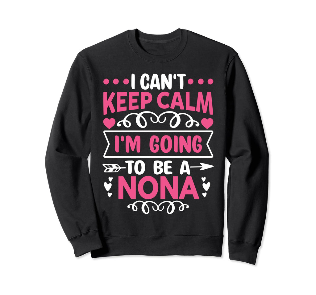 I Cant Keep Calm Im Going To Be Nona Sweatshirt - Custom Art Print Unisex - T-Shirt, Sweatshirt, Hoodie