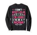 I Cant Keep Calm Im Going To Be Nona Sweatshirt - Custom Art Print Unisex - T-Shirt, Sweatshirt, Hoodie