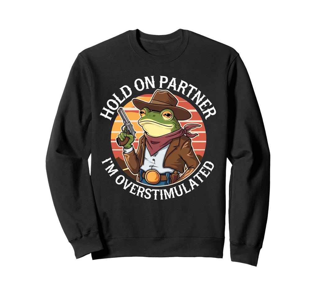 Im Overstimulated Hold Partner Im Sweatshirt - Trendy Graphic for Adults - T-Shirt, Sweatshirt, Hoodie