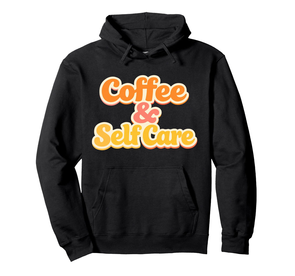 Coffee And Self Care Mental Health Hoodie - Streetwear Style for Adults - T-Shirt, Sweatshirt, Hoodie