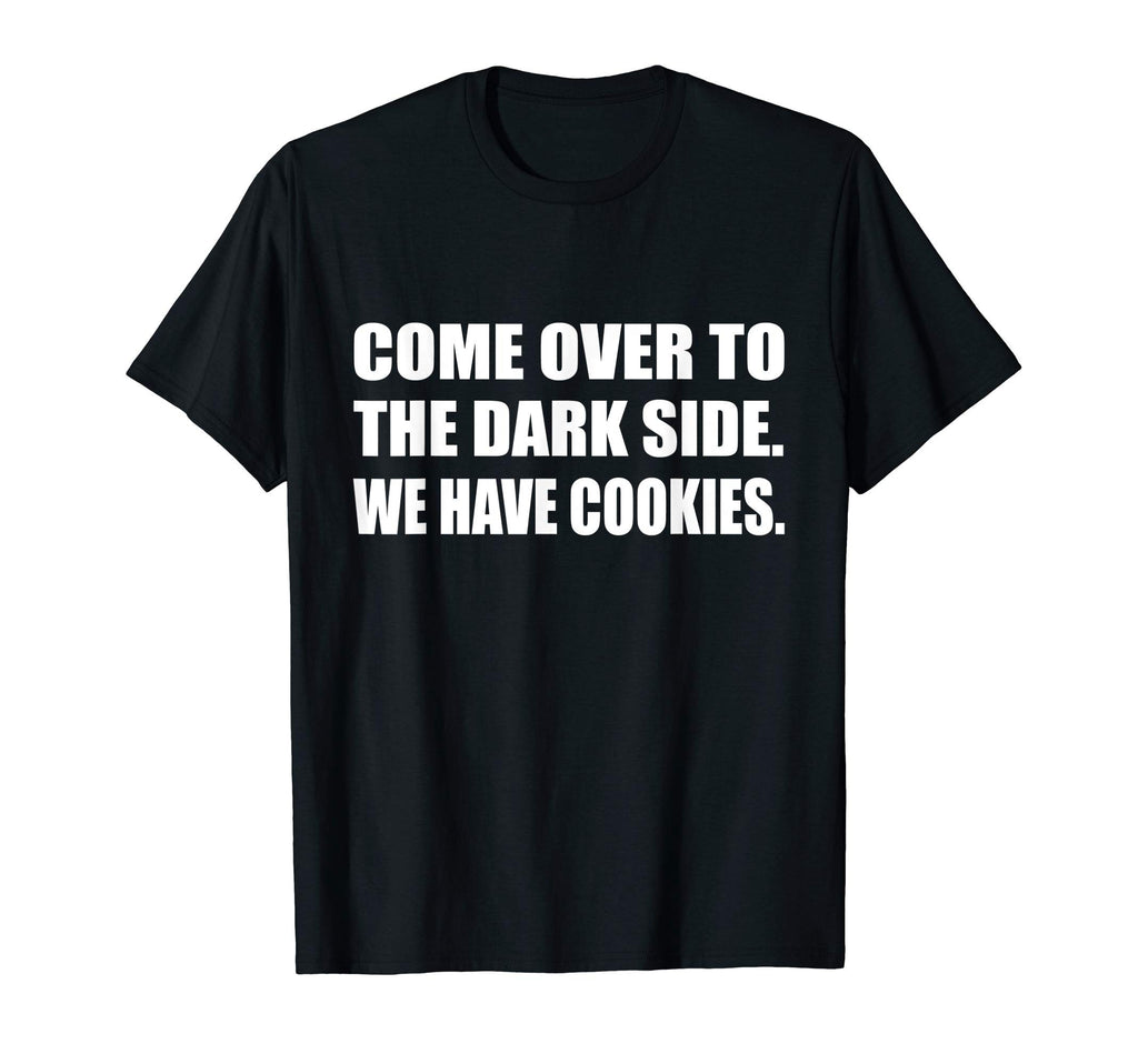 Come Over To Dark Side We Have Cookies T-Shirt - Unique Graphic Unisex - T-Shirt, Sweatshirt, Hoodie