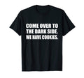 Come Over To Dark Side We Have Cookies T-Shirt - Unique Graphic Unisex - T-Shirt, Sweatshirt, Hoodie