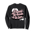 I Closed My Book To Be Here Book Lover Sweatshirt - Trendy Graphic Unisex - T-Shirt, Sweatshirt, Hoodie