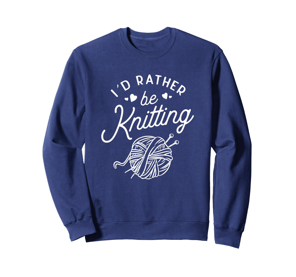 Funny Knitting Id Rather Be Sweatshirt - Unique Graphic for Adults - T-Shirt, Sweatshirt, Hoodie