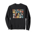 Celebrate Minds All Kinds Sweatshirt - Fun Novelty Design Men Women - T-Shirt, Sweatshirt, Hoodie