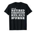 Retired Mental Health Nurse Funny T-Shirt - Aesthetic Graphic Men Women - T-Shirt, Sweatshirt, Hoodie