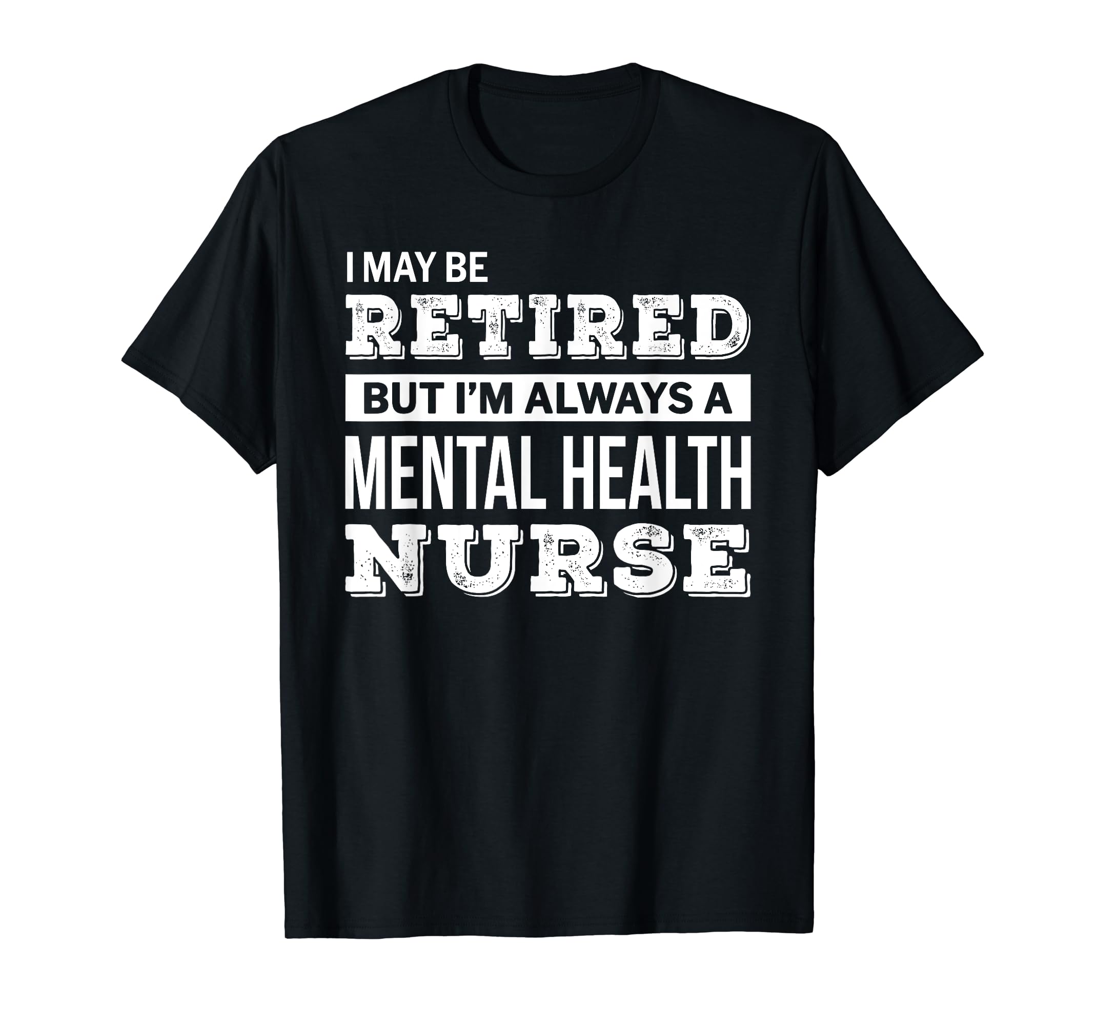 Retired Mental Health Nurse Funny T-Shirt - Aesthetic Graphic Men Women - T-Shirt, Sweatshirt, Hoodie