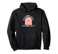 If It Comes Let It If It Goes Let It Hoodie - Aesthetic Graphic Men Women - T-Shirt, Sweatshirt, Hoodie