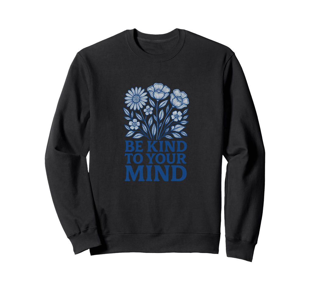 Be Kind To Your Mind Positive Sweatshirt - Streetwear Style for Adults - T-Shirt, Sweatshirt, Hoodie