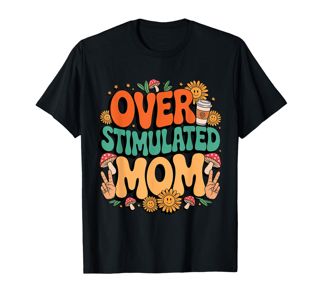 Overstimulated Mom T-Shirt - Casual Everyday Wear for Adults - T-Shirt, Sweatshirt, Hoodie