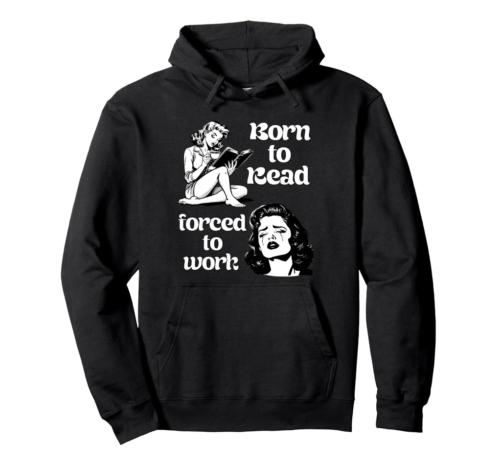 Born To Read Forced To Work Book Lover Hoodie - Novelty Apparel Men Women - T-Shirt, Sweatshirt, Hoodie