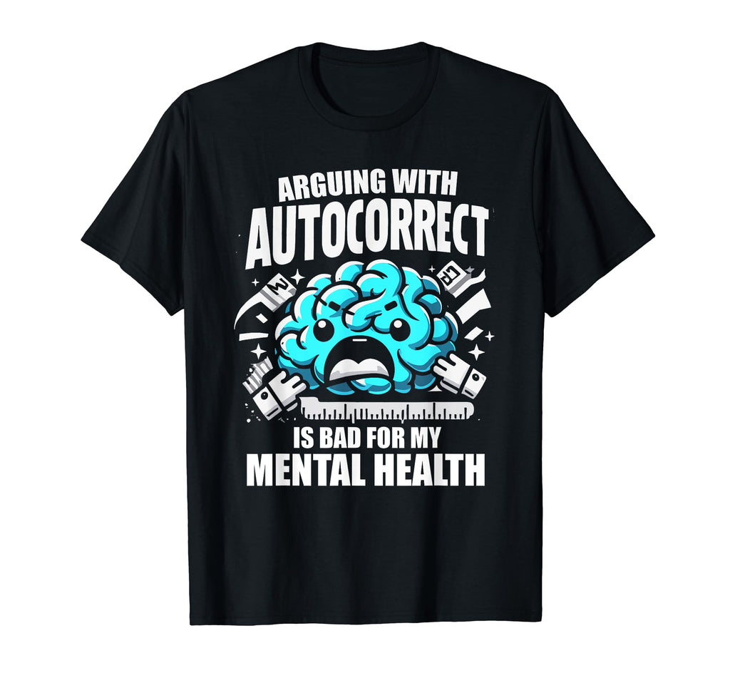 Arguing Autocorrect Is Bad My Mental T-Shirt - Minimalist Print for Adults - T-Shirt, Sweatshirt, Hoodie