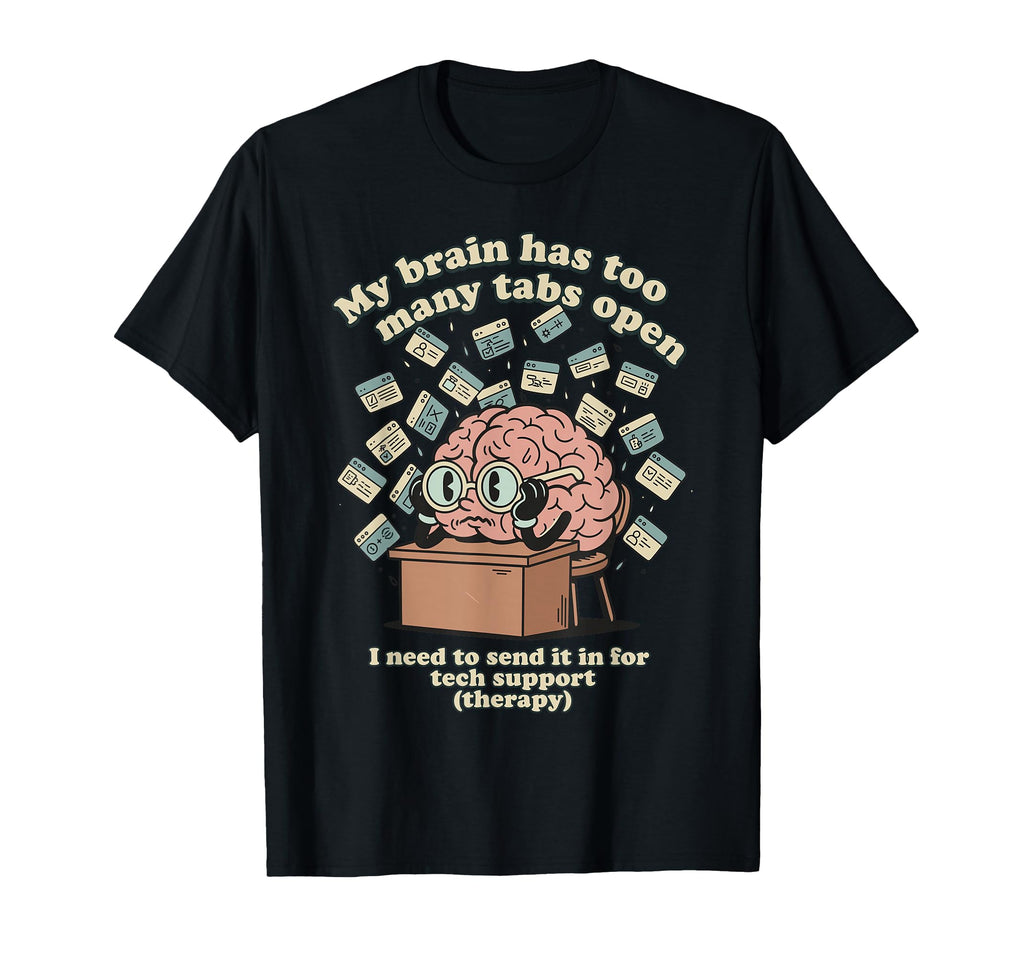 Brain Too Many Tabs Open Overthinker T-Shirt - Fun Novelty Design Men Women - T-Shirt, Sweatshirt, Hoodie