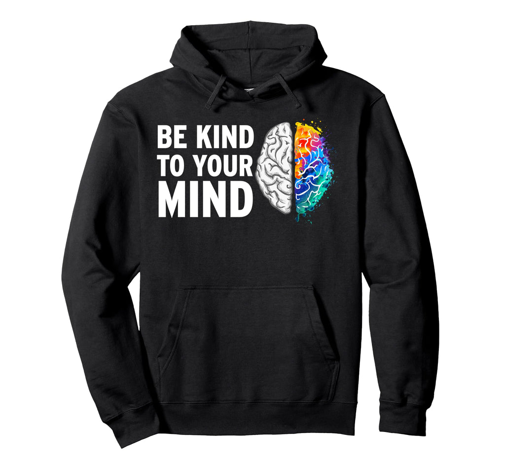 Be Kind To Your Mind Mental Health Hoodie - Fun Novelty Design Unisex - T-Shirt, Sweatshirt, Hoodie